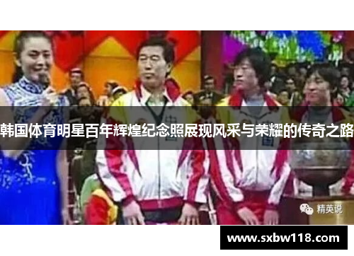 韩国体育明星百年辉煌纪念照展现风采与荣耀的传奇之路